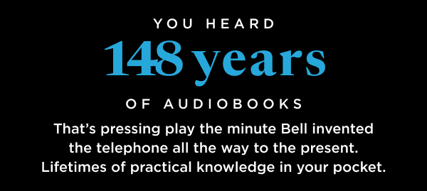 You heard 148 years of audiobooks. That's pressing play the minute Bell invented the telephone all the way to the present. 