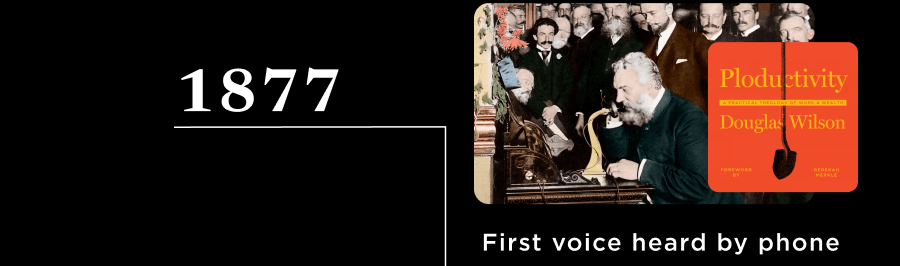 1877: First voice heard by phone by Alexander Bell. Listen to Ploductivity to make progress. 