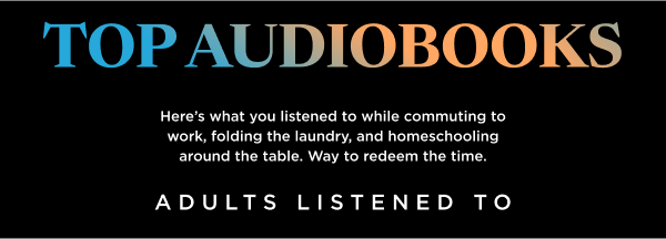 TOP AUDIOBOOKS | Here's what you listened to while commuting to work, folding the laundry, and homeschooling around the table. ADULTS LISTENED TO